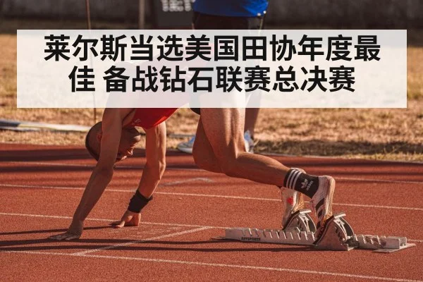 莱尔斯当选美国田协年度最佳 备战钻石联赛总决赛